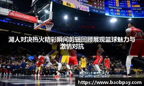 湖人对决热火精彩瞬间剪辑回顾展现篮球魅力与激情对抗