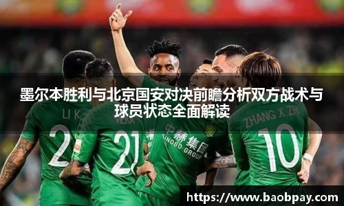墨尔本胜利与北京国安对决前瞻分析双方战术与球员状态全面解读